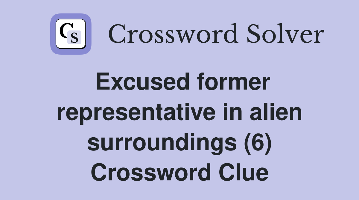 Excused former representative in alien surroundings (6) Crossword Clue