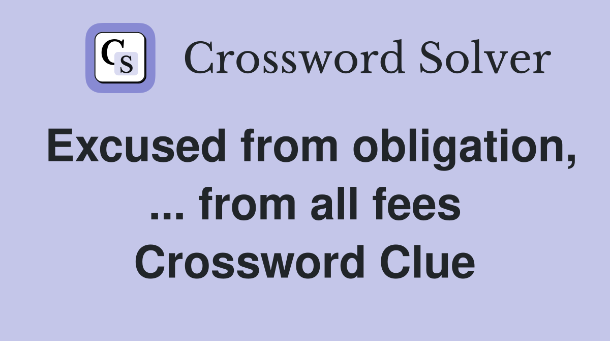 Excused from obligation, ... from all fees Crossword Clue