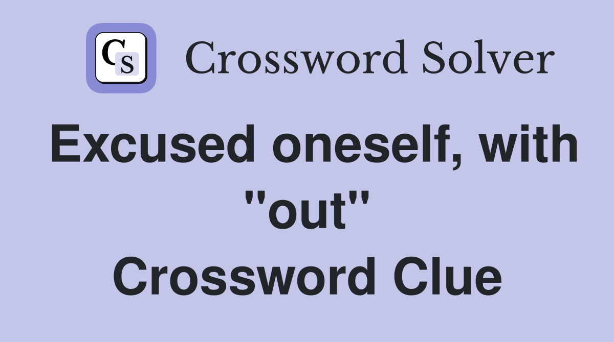 Excused oneself, with "out" Crossword Clue