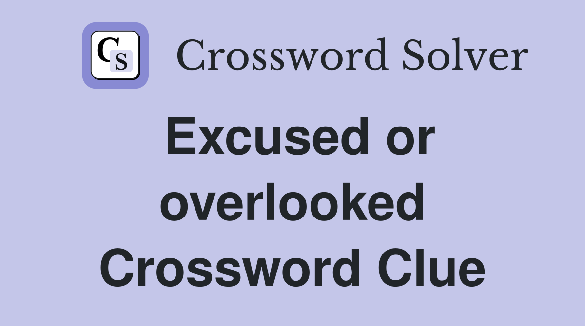 Excused or overlooked Crossword Clue