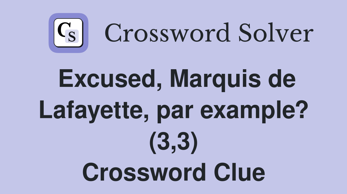 Excused, Marquis de Lafayette, par example? (3,3) Crossword Clue