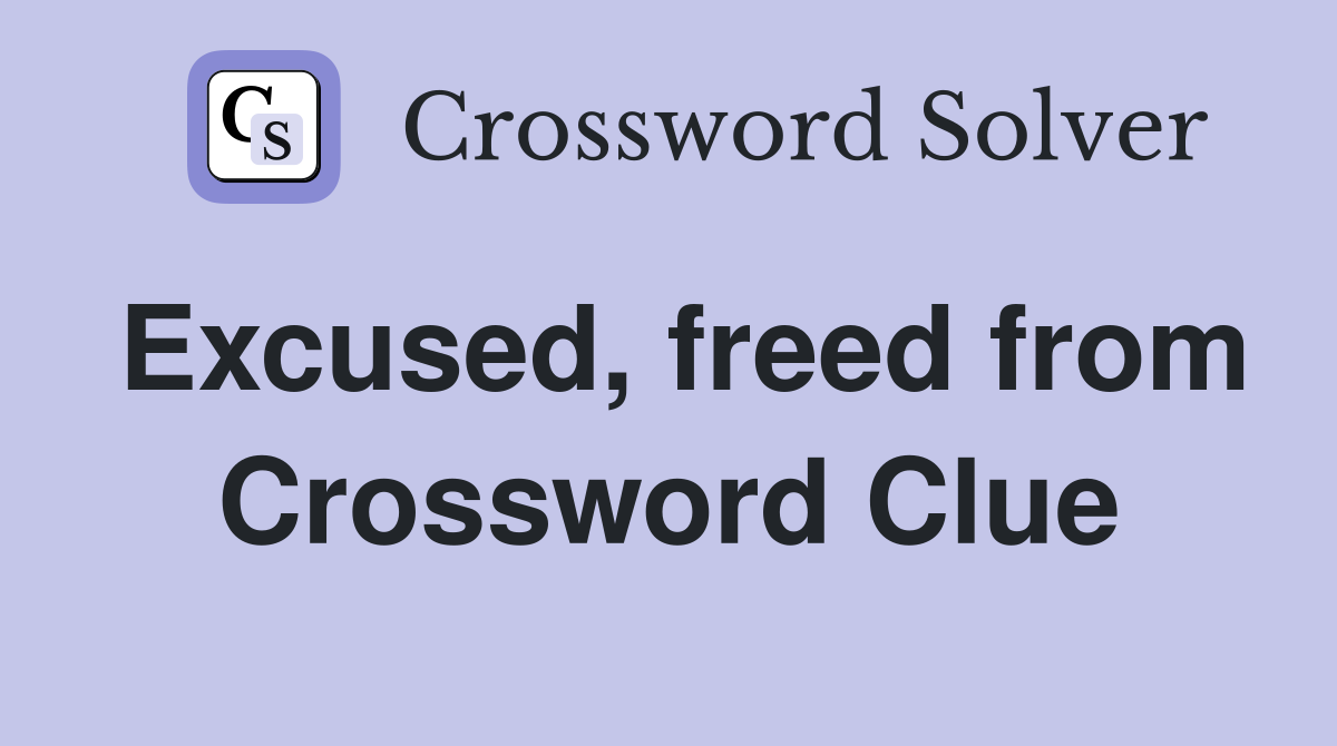 Excused, freed from Crossword Clue