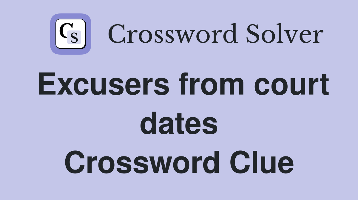 Excusers from court dates Crossword Clue