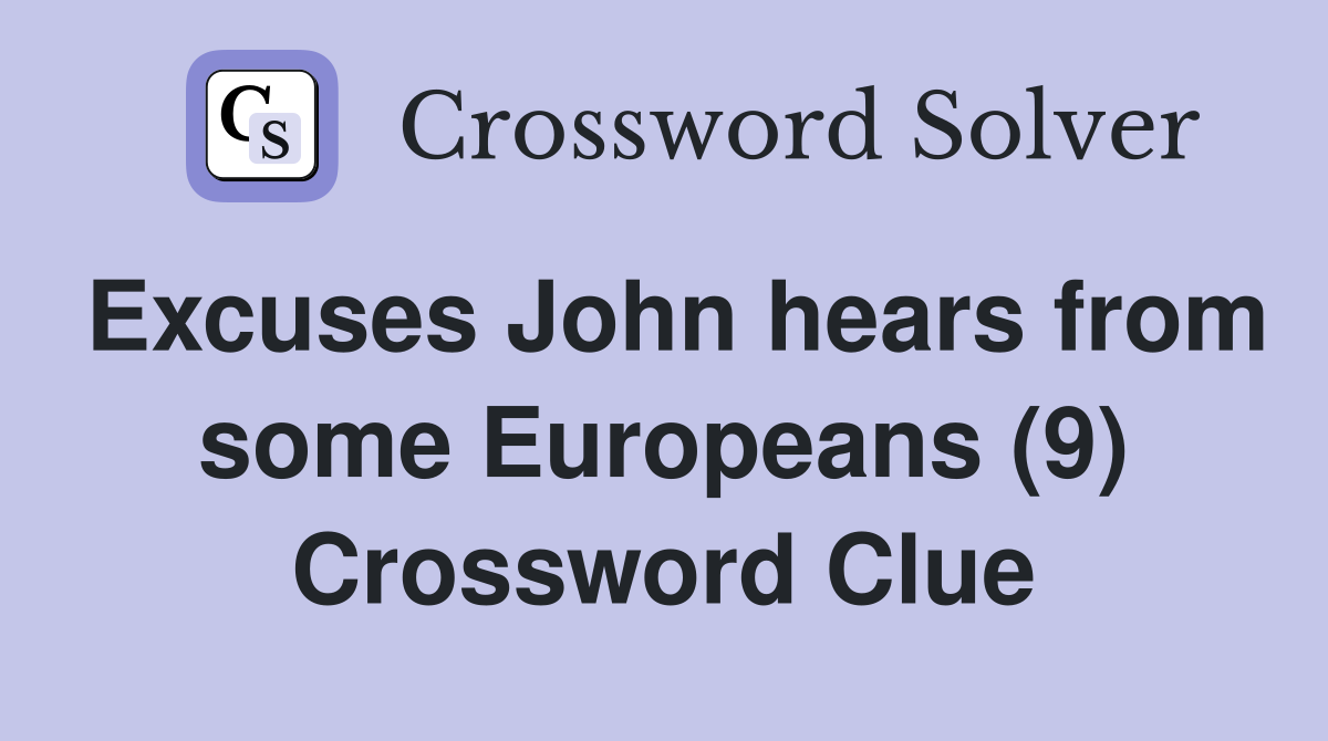 Excuses John hears from some Europeans (9) Crossword Clue