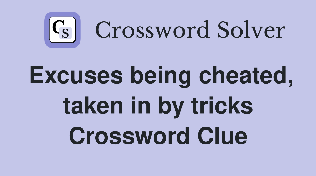 Excuses being cheated, taken in by tricks Crossword Clue