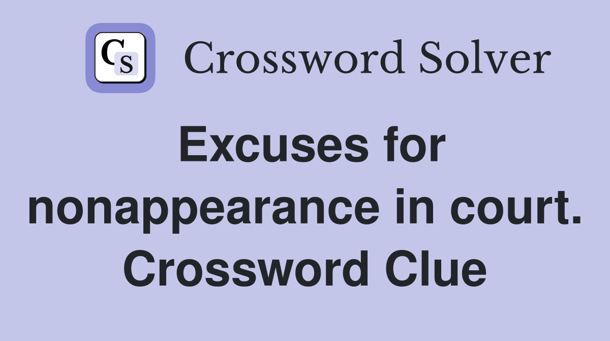 Excuses for nonappearance in court. Crossword Clue