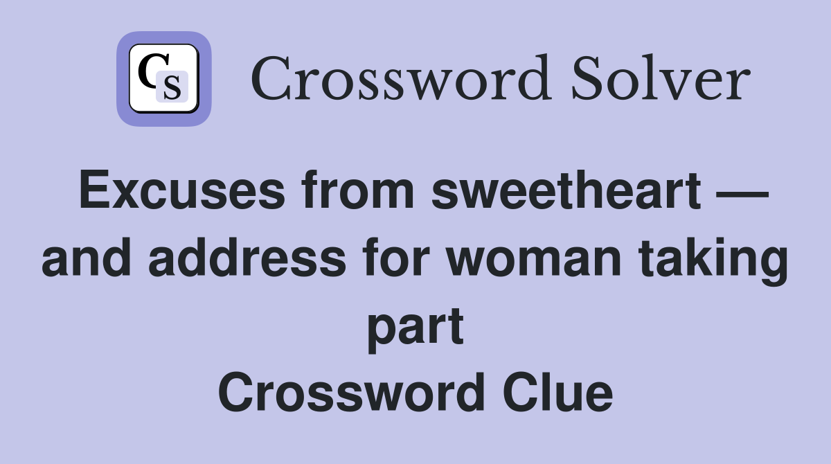 Excuses from sweetheart — and address for woman taking part Crossword Clue