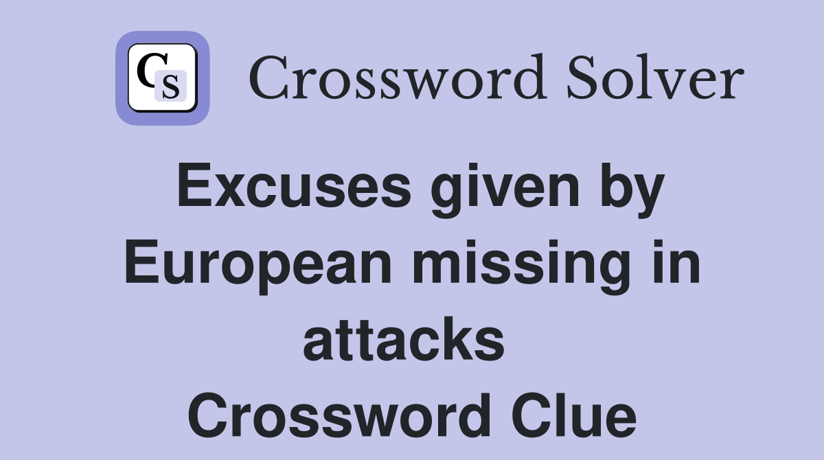 Excuses given by European missing in attacks  Crossword Clue