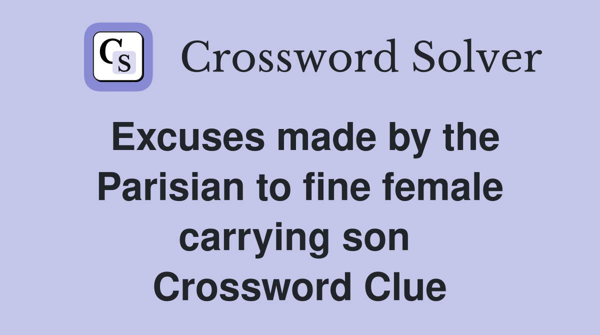 Excuses made by the Parisian to fine female carrying son  Crossword Clue