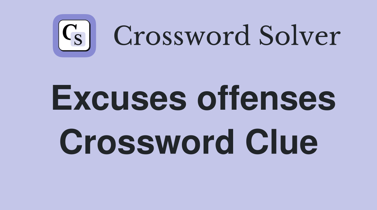 Excuses offenses Crossword Clue
