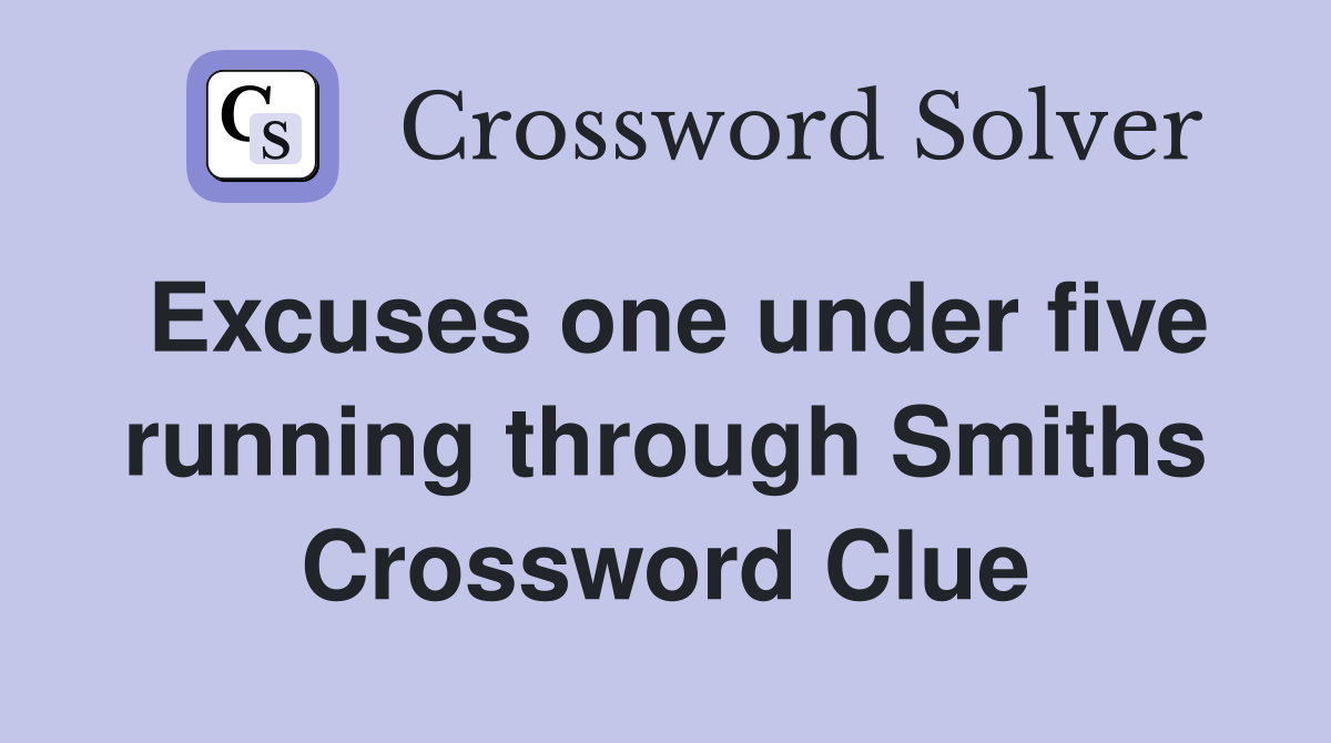 Excuses one under five running through Smiths Crossword Clue