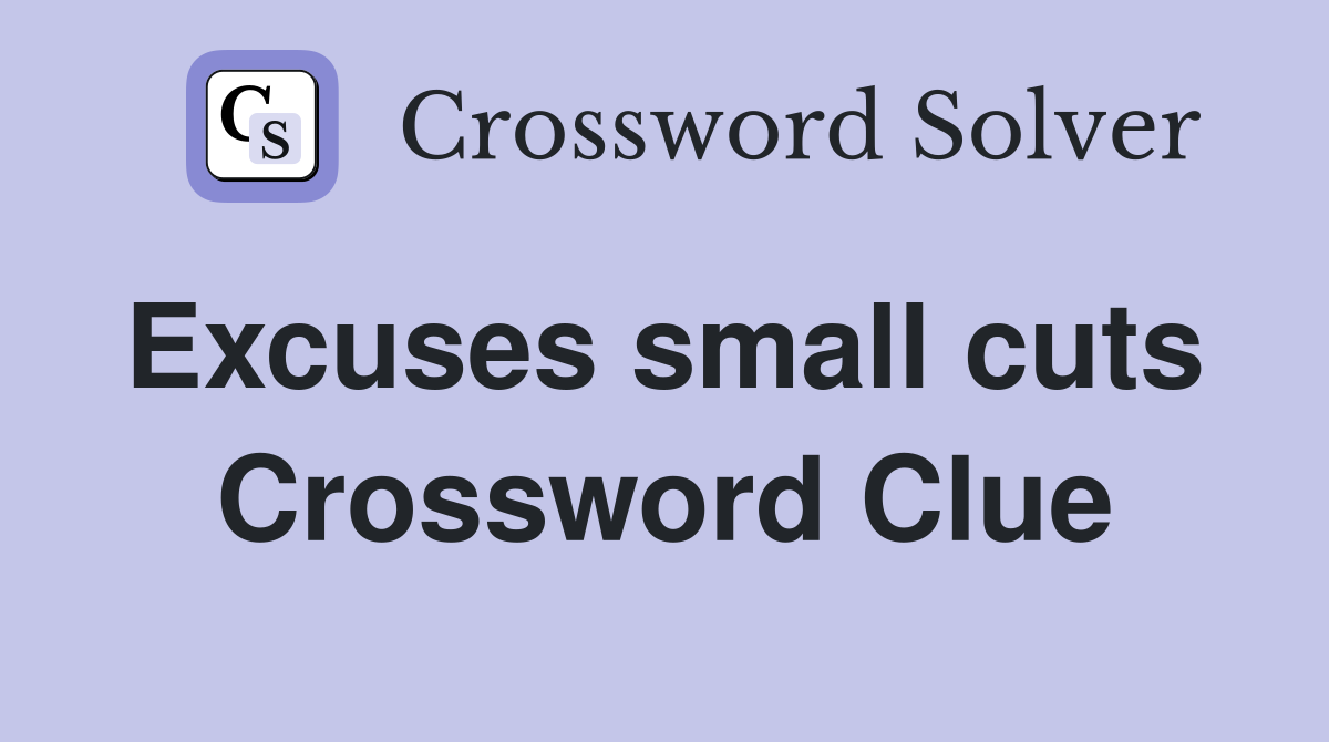 Excuses small cuts  Crossword Clue