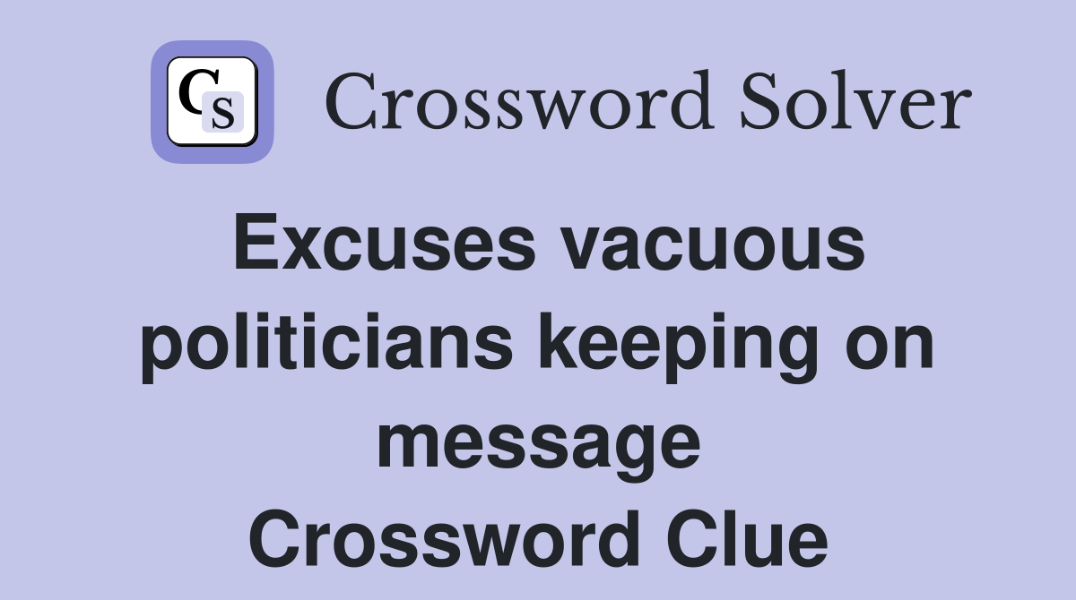 Excuses vacuous politicians keeping on message Crossword Clue
