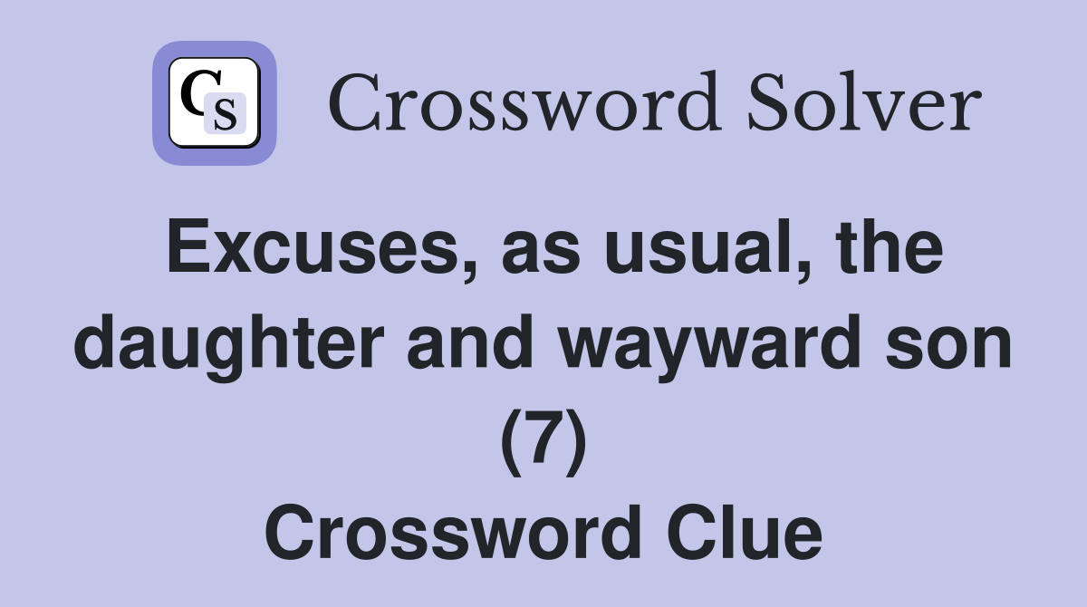 Excuses, as usual, the daughter and wayward son (7) Crossword Clue