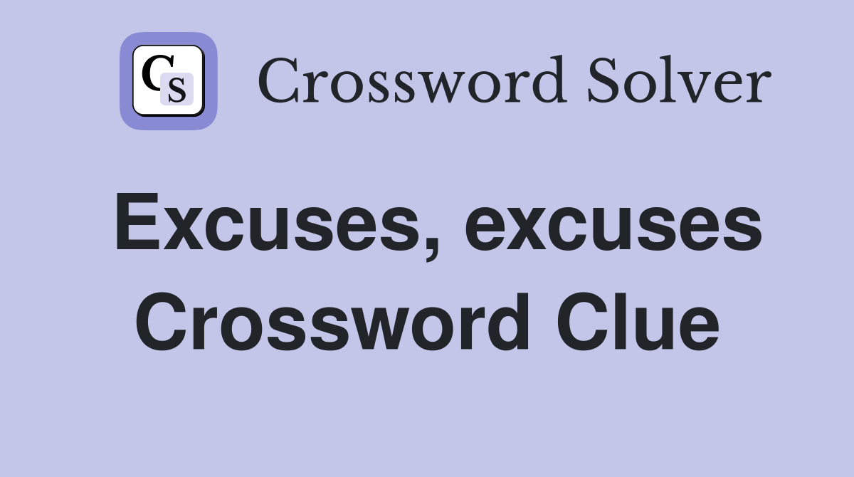 Excuses, excuses Crossword Clue