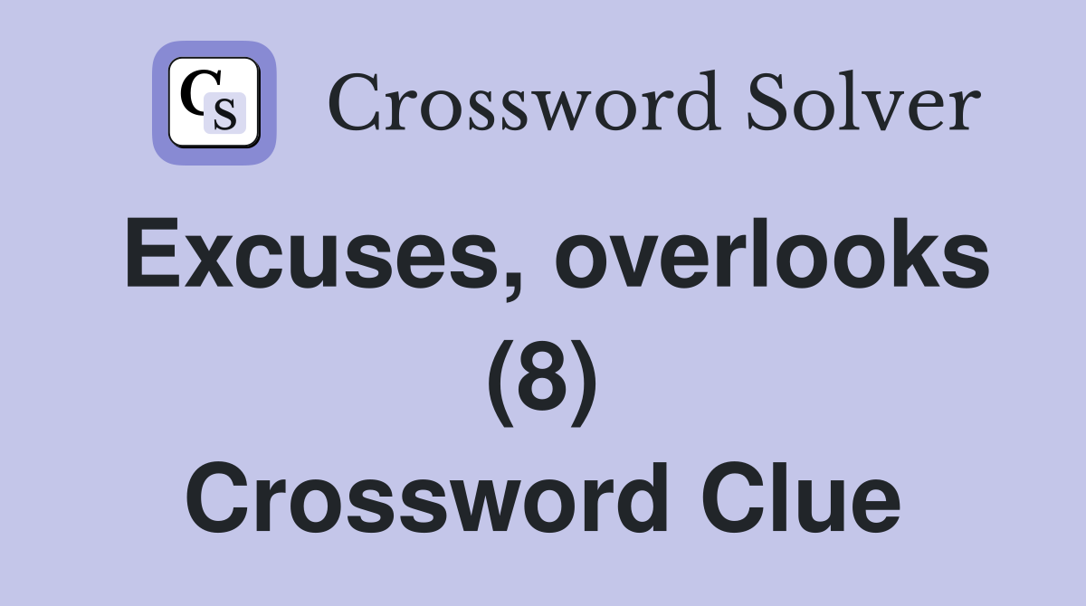 Excuses, overlooks (8) Crossword Clue