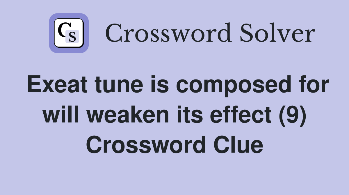 Exeat tune is composed for will weaken its effect (9) Crossword Clue