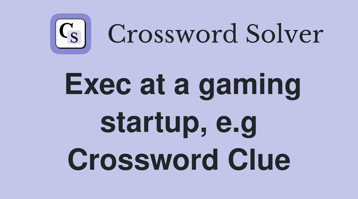 Exec at a gaming startup, e.g Crossword Clue