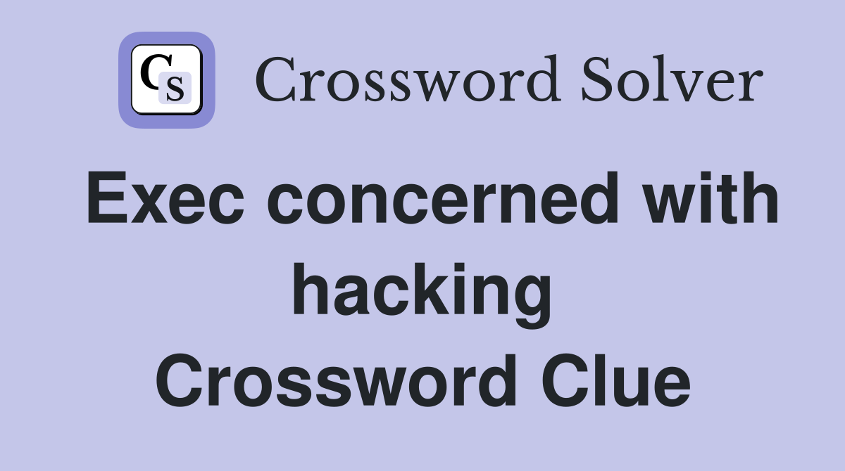 Exec concerned with hacking Crossword Clue