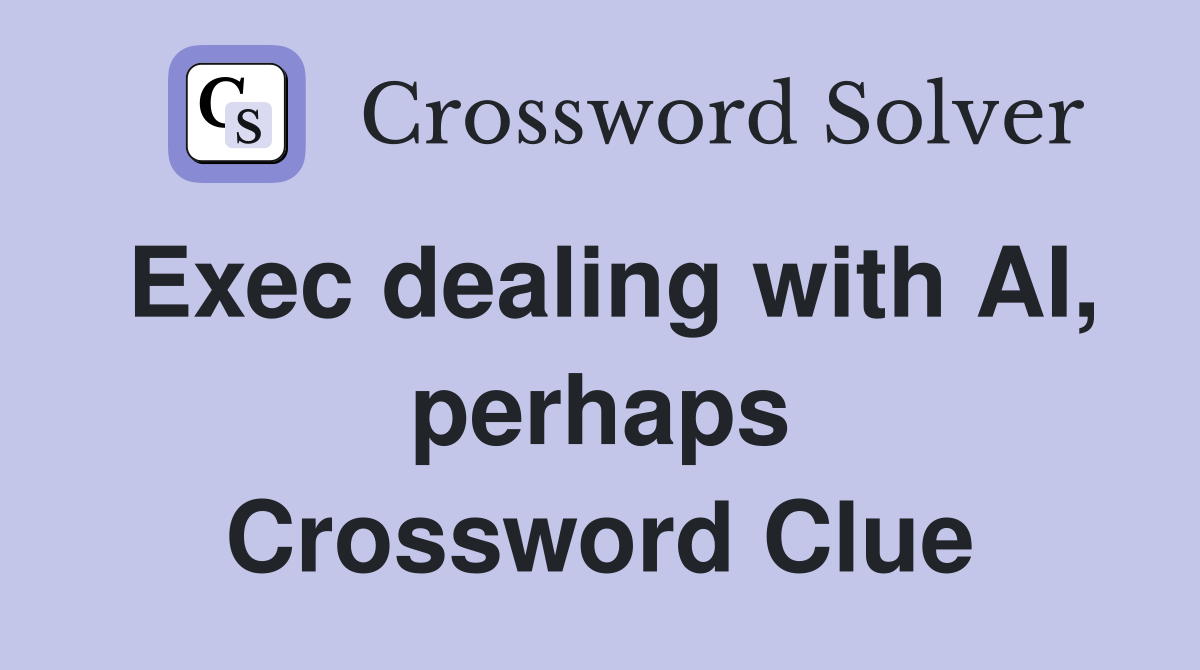Exec dealing with AI, perhaps Crossword Clue