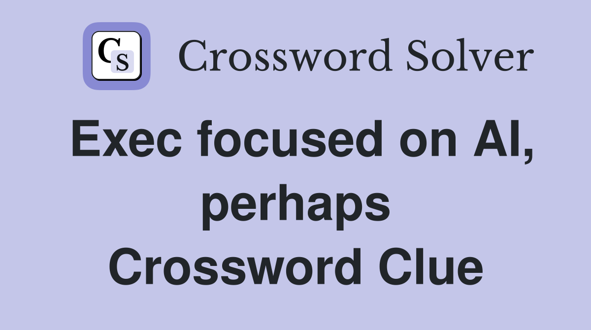 Exec focused on AI, perhaps Crossword Clue