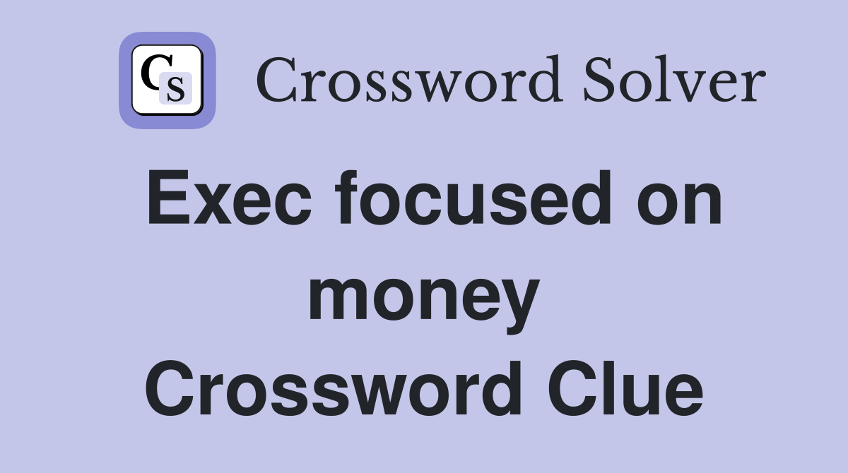 Exec focused on money Crossword Clue