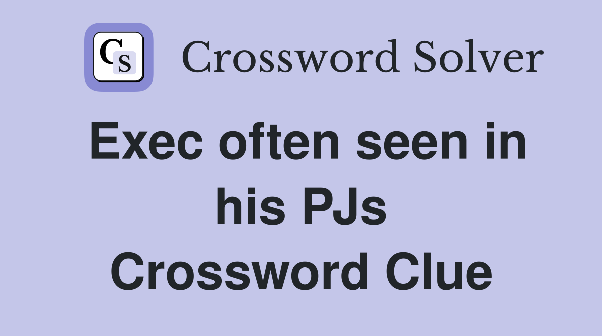 Exec often seen in his PJs Crossword Clue