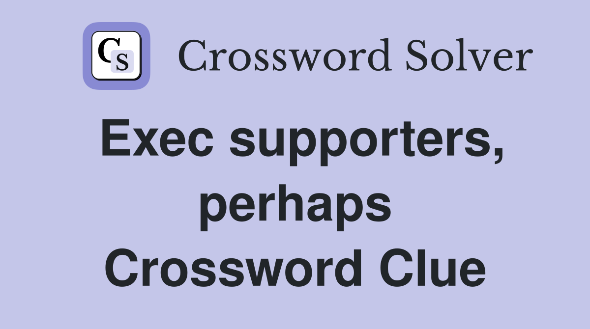 Exec supporters, perhaps Crossword Clue