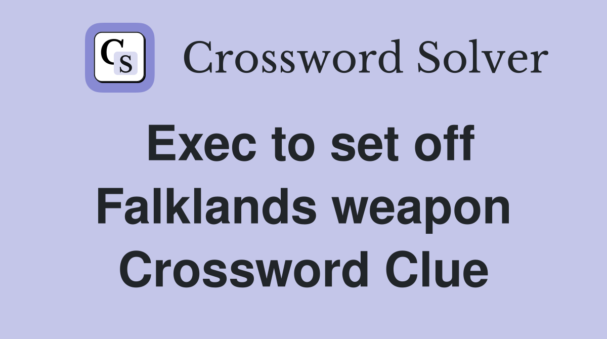 Exec to set off Falklands weapon Crossword Clue
