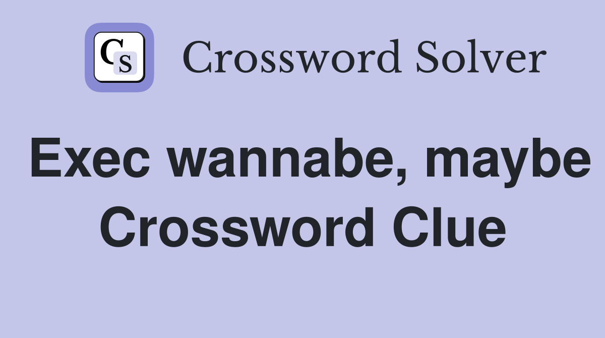 Exec wannabe, maybe Crossword Clue