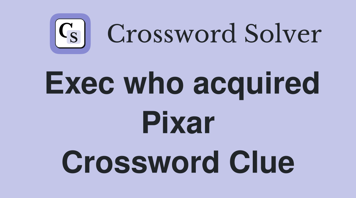 Exec who acquired Pixar Crossword Clue