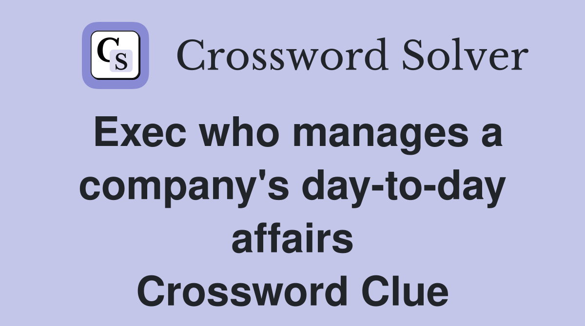 Exec who manages a company's day-to-day affairs Crossword Clue