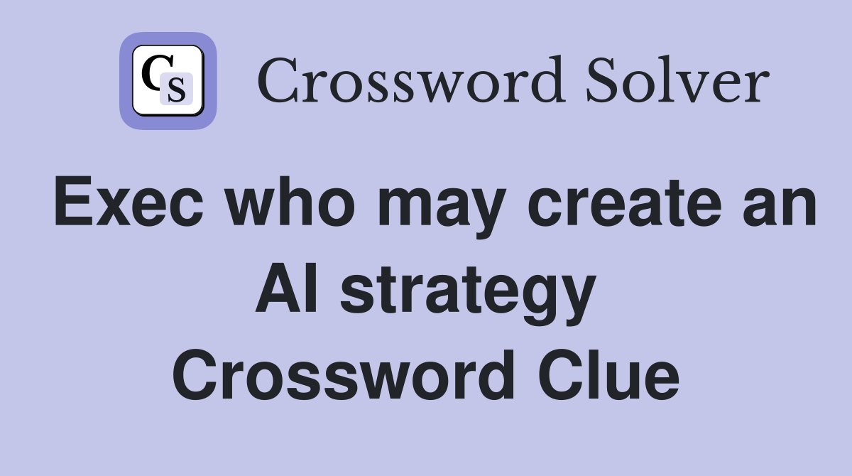 Exec who may create an AI strategy Crossword Clue