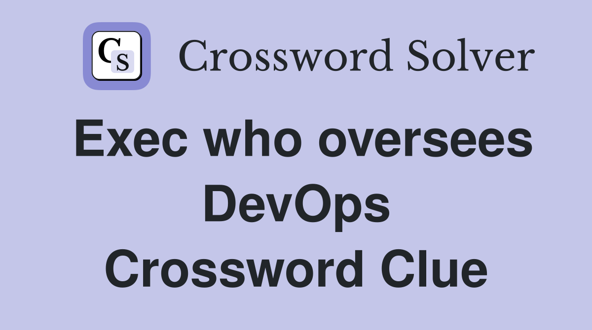 Exec who oversees DevOps Crossword Clue