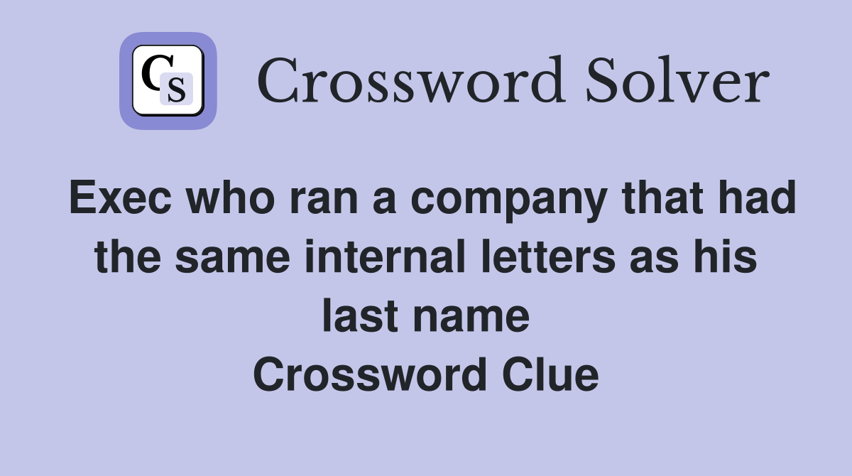 Exec who ran a company that had the same internal letters as his last name Crossword Clue