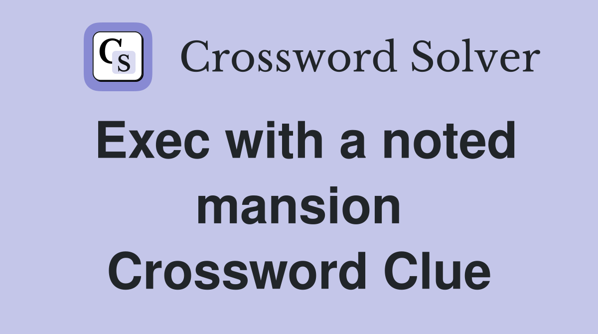 Exec with a noted mansion Crossword Clue