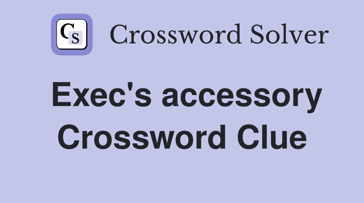 Exec's accessory Crossword Clue