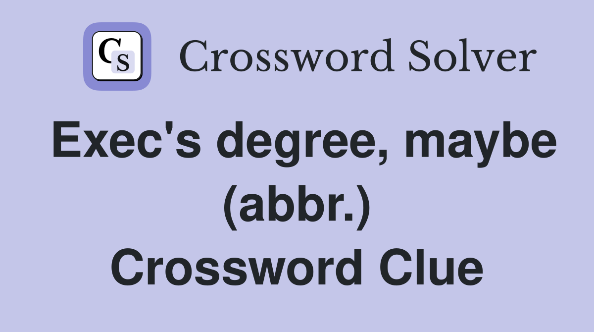 Exec's degree, maybe (abbr.) Crossword Clue