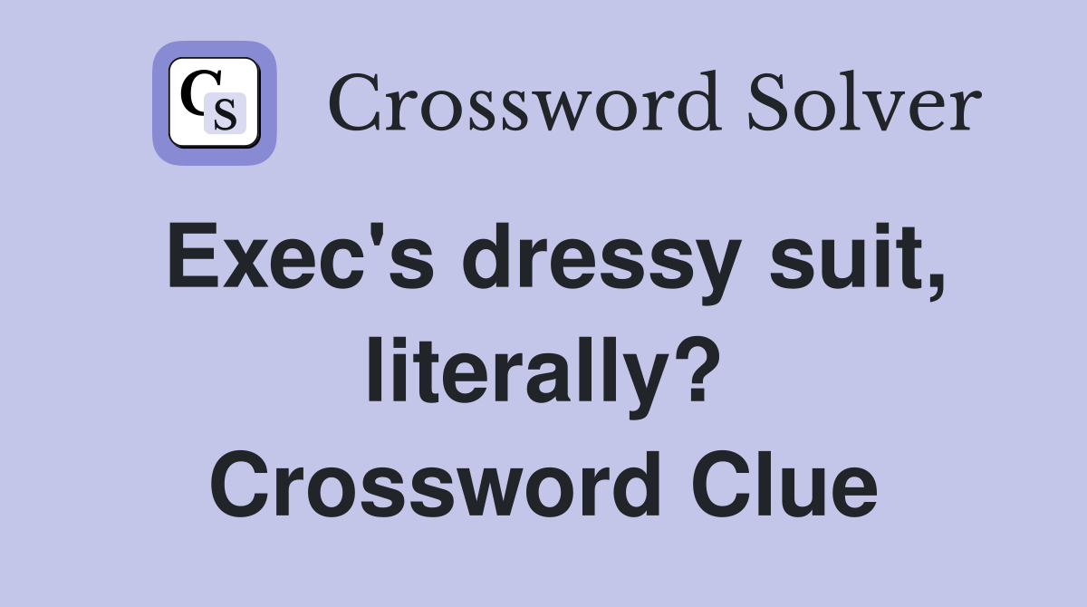 Exec's dressy suit, literally? Crossword Clue