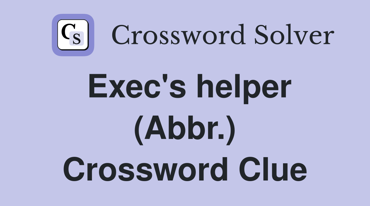 Exec's helper (Abbr.) Crossword Clue