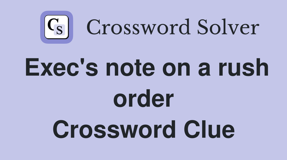Exec's note on a rush order Crossword Clue
