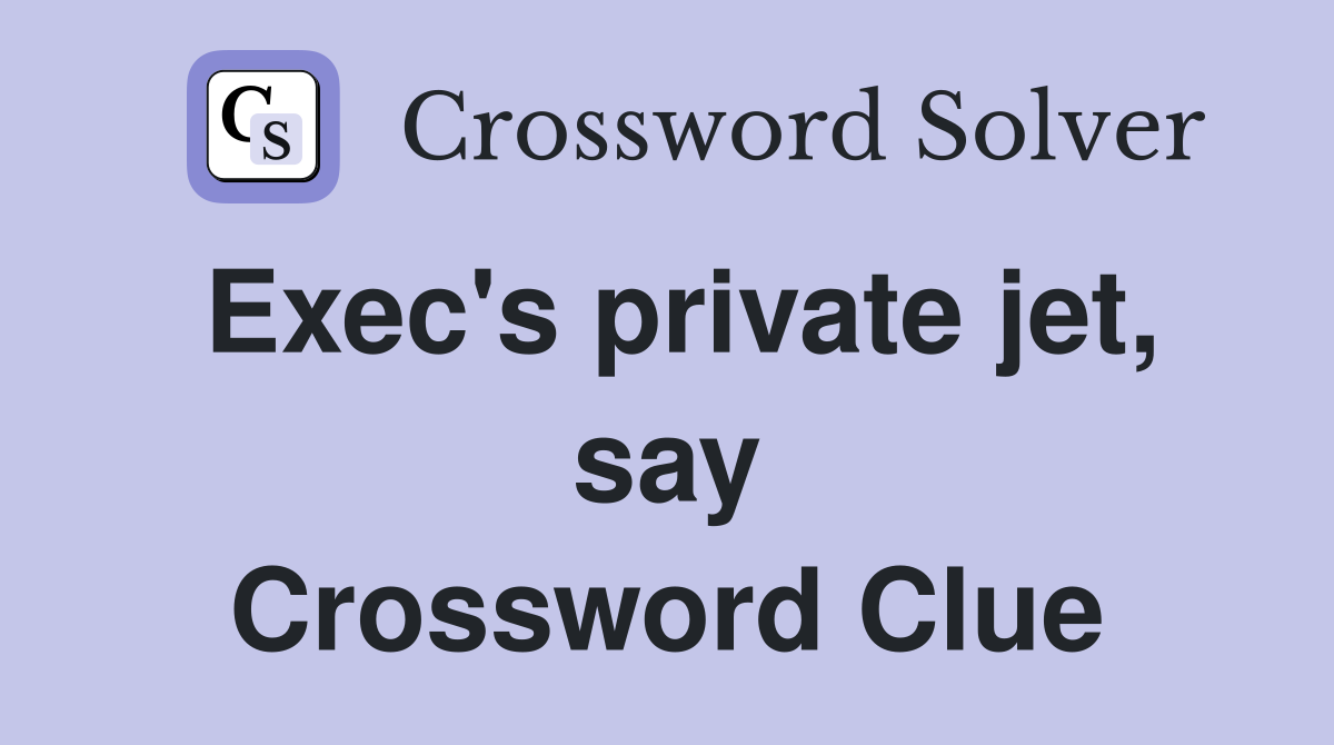 Exec's private jet, say Crossword Clue