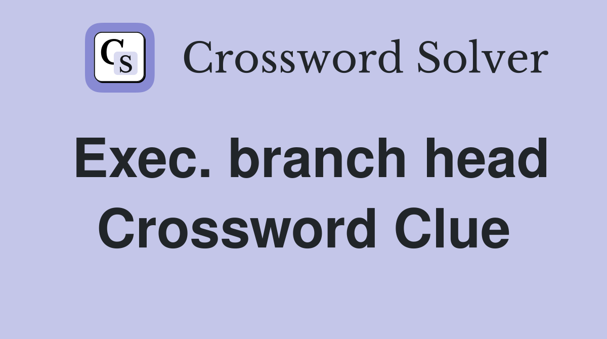 Exec. branch head Crossword Clue