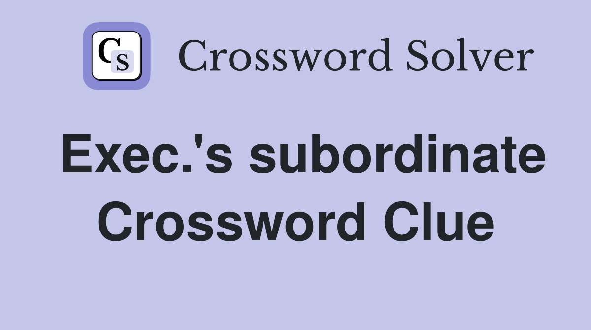 Exec.'s subordinate Crossword Clue