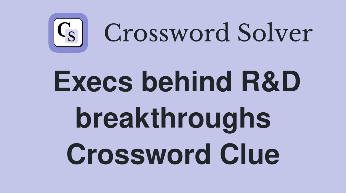 Execs behind R&D breakthroughs Crossword Clue
