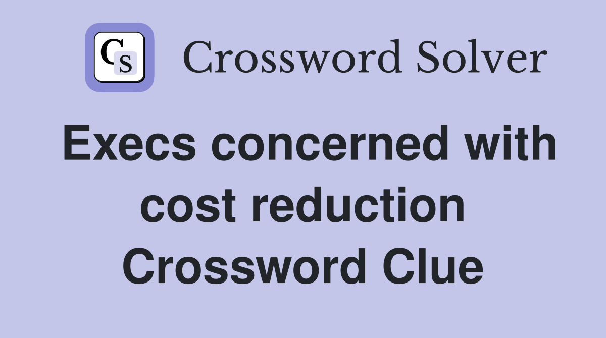 Execs concerned with cost reduction Crossword Clue