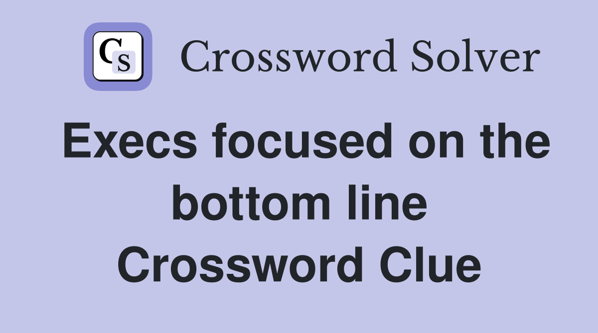 Execs focused on the bottom line Crossword Clue