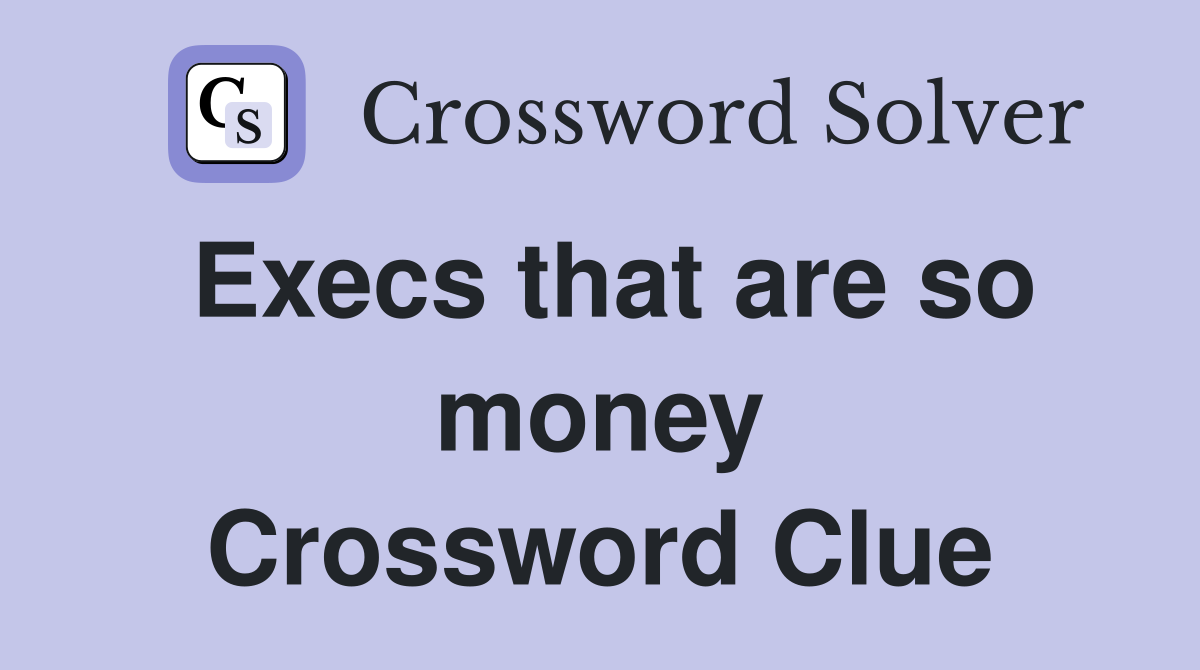 Execs that are so money Crossword Clue