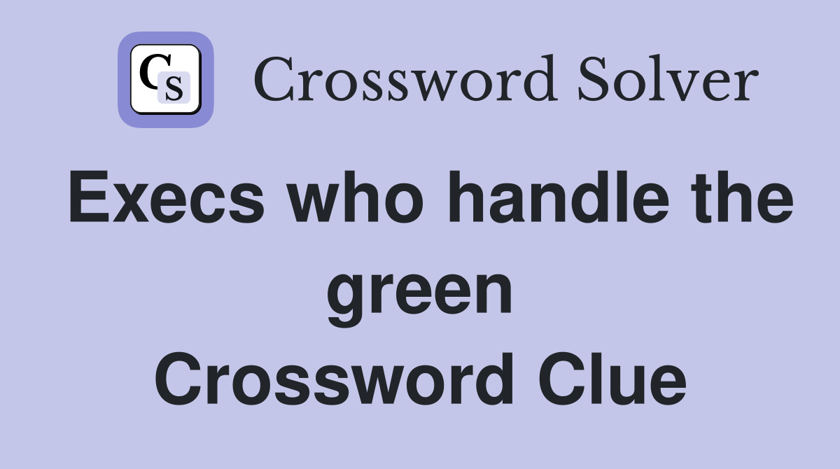 Execs who handle the green Crossword Clue