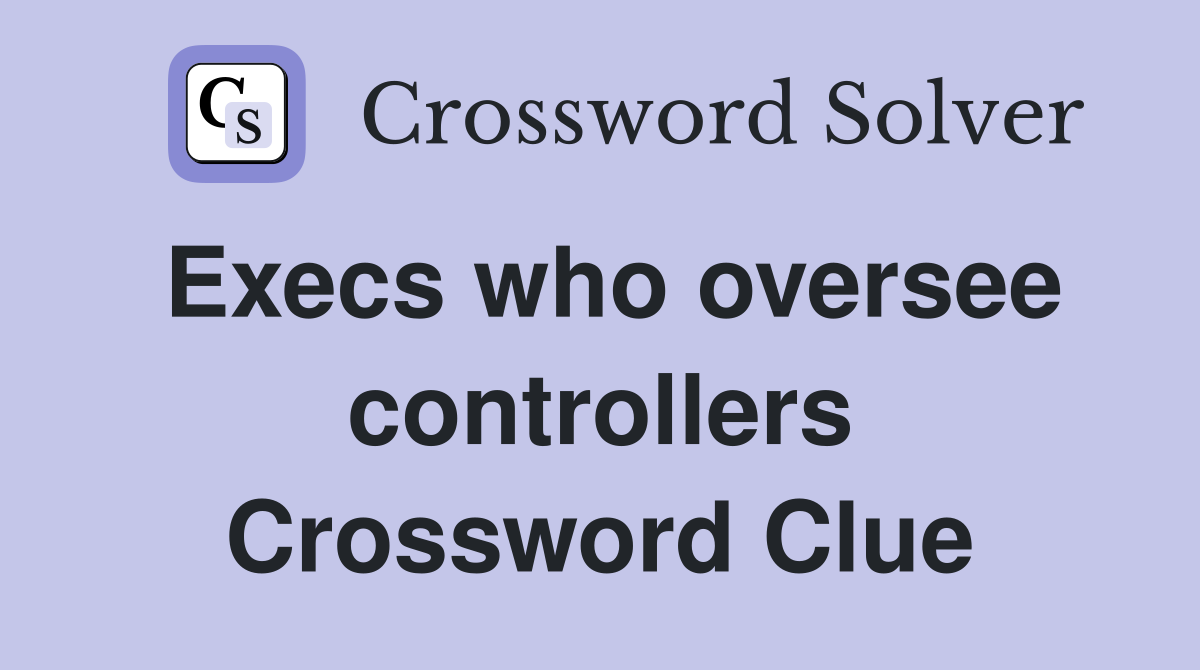 Execs who oversee controllers Crossword Clue